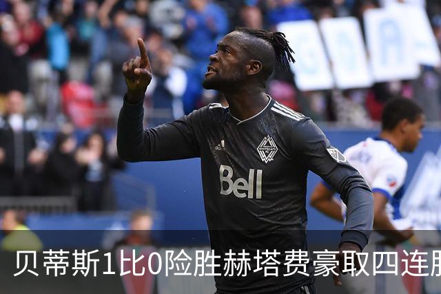 贝蒂斯1比0险胜赫塔费豪取四连胜追平巴萨西甲告别双雄争霸争冠格局生变